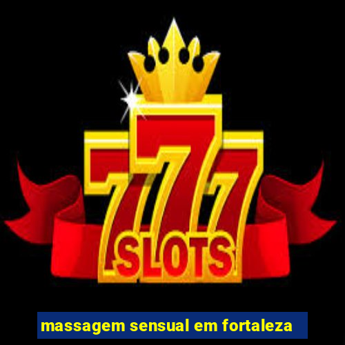 massagem sensual em fortaleza